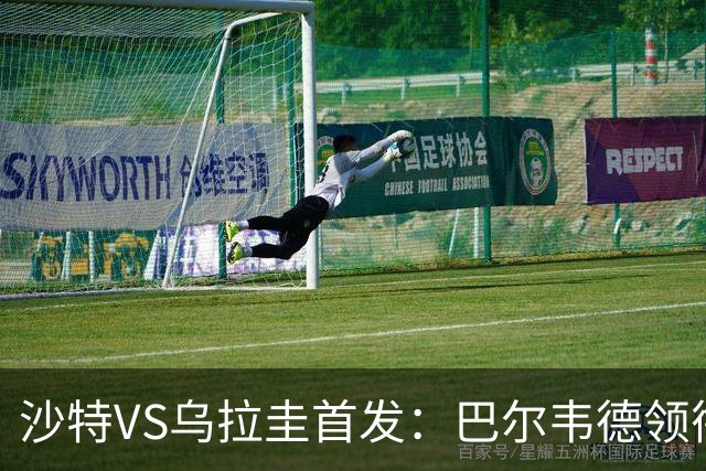 沙特VS乌拉圭首发：巴尔韦德领衔 努涅斯乌加特登场